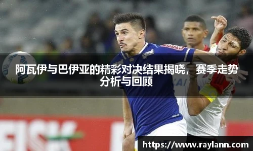 阿瓦伊与巴伊亚的精彩对决结果揭晓，赛季走势分析与回顾